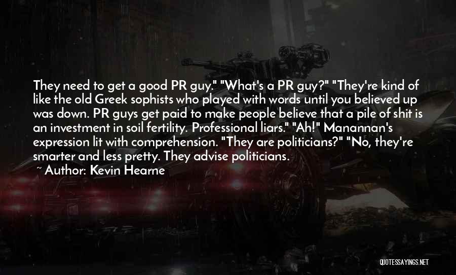 Kevin Hearne Quotes: They Need To Get A Good Pr Guy. What's A Pr Guy? They're Kind Of Like The Old Greek Sophists