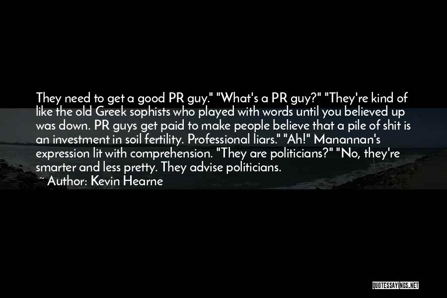 Kevin Hearne Quotes: They Need To Get A Good Pr Guy. What's A Pr Guy? They're Kind Of Like The Old Greek Sophists