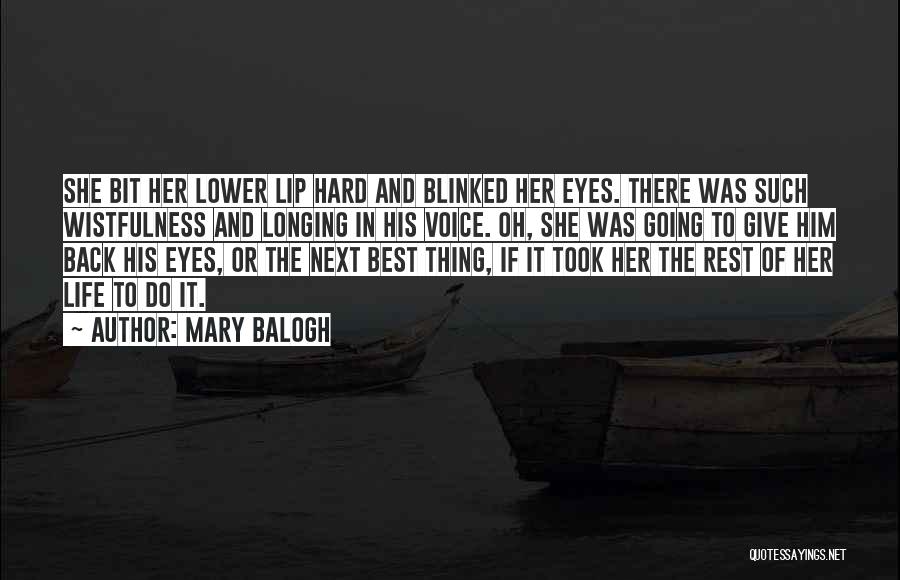 Mary Balogh Quotes: She Bit Her Lower Lip Hard And Blinked Her Eyes. There Was Such Wistfulness And Longing In His Voice. Oh,