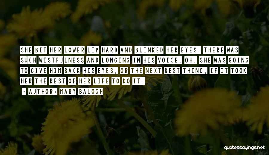 Mary Balogh Quotes: She Bit Her Lower Lip Hard And Blinked Her Eyes. There Was Such Wistfulness And Longing In His Voice. Oh,