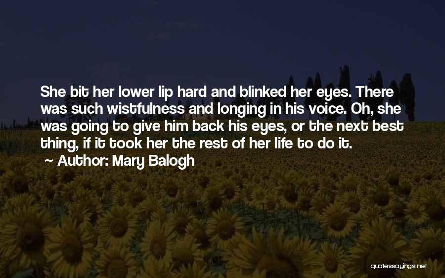 Mary Balogh Quotes: She Bit Her Lower Lip Hard And Blinked Her Eyes. There Was Such Wistfulness And Longing In His Voice. Oh,