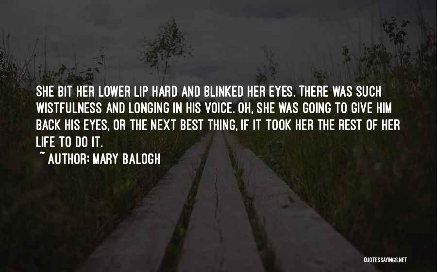 Mary Balogh Quotes: She Bit Her Lower Lip Hard And Blinked Her Eyes. There Was Such Wistfulness And Longing In His Voice. Oh,