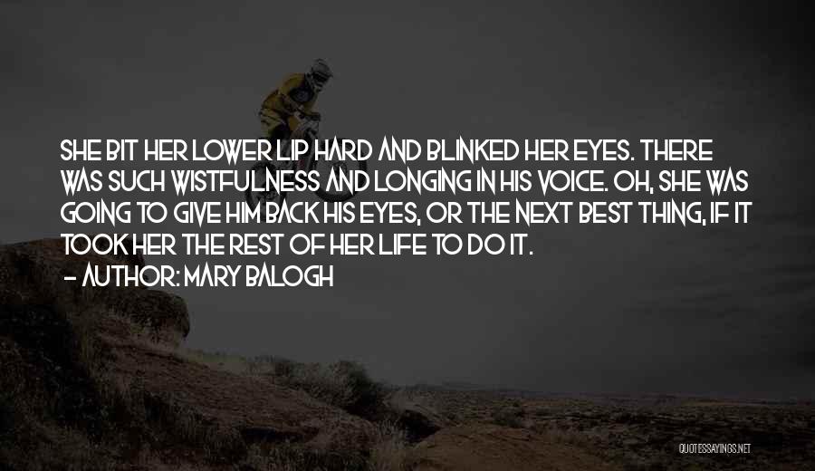 Mary Balogh Quotes: She Bit Her Lower Lip Hard And Blinked Her Eyes. There Was Such Wistfulness And Longing In His Voice. Oh,