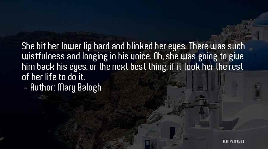 Mary Balogh Quotes: She Bit Her Lower Lip Hard And Blinked Her Eyes. There Was Such Wistfulness And Longing In His Voice. Oh,