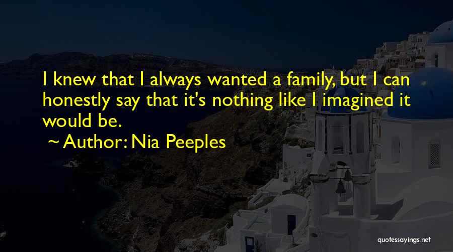 Nia Peeples Quotes: I Knew That I Always Wanted A Family, But I Can Honestly Say That It's Nothing Like I Imagined It