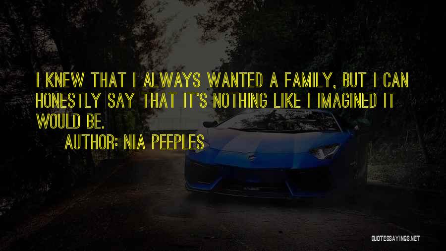 Nia Peeples Quotes: I Knew That I Always Wanted A Family, But I Can Honestly Say That It's Nothing Like I Imagined It