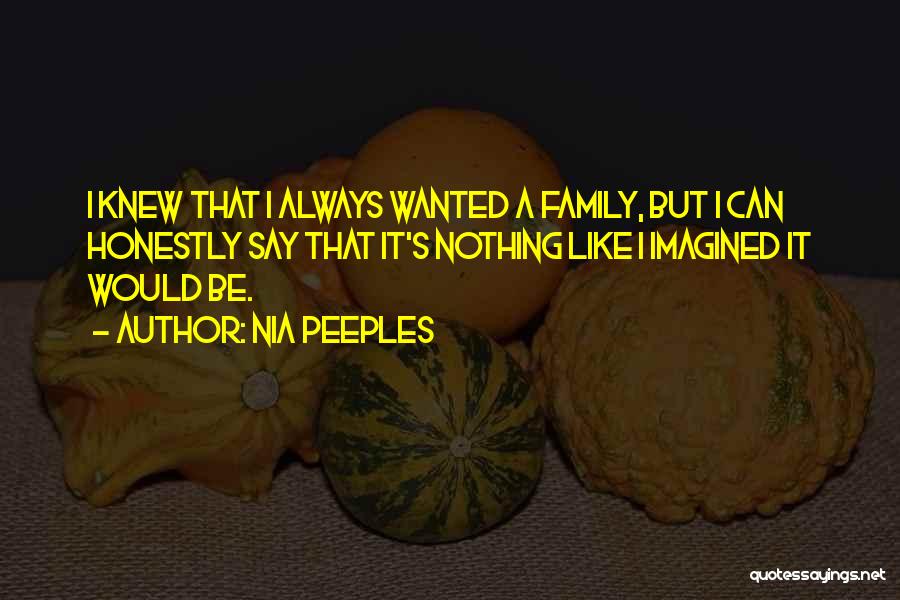 Nia Peeples Quotes: I Knew That I Always Wanted A Family, But I Can Honestly Say That It's Nothing Like I Imagined It