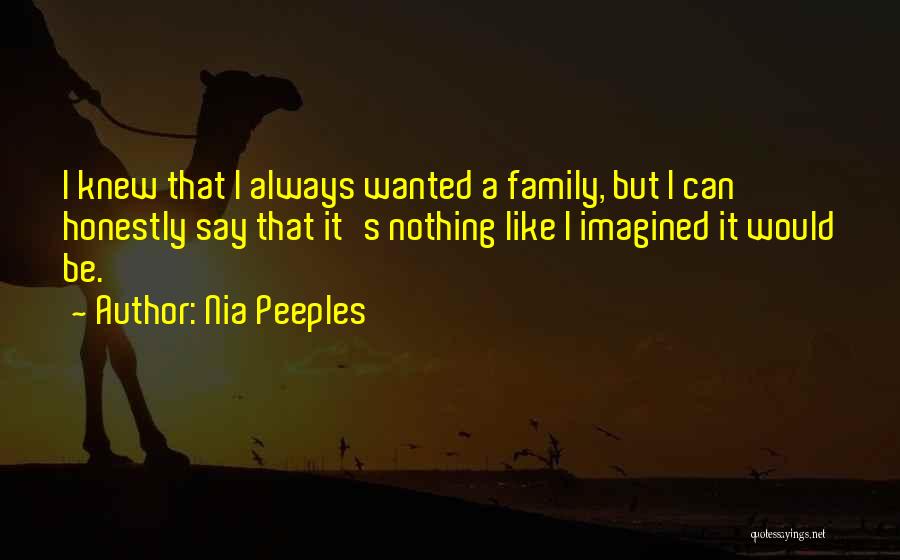 Nia Peeples Quotes: I Knew That I Always Wanted A Family, But I Can Honestly Say That It's Nothing Like I Imagined It