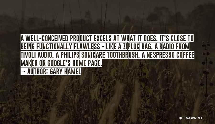 Gary Hamel Quotes: A Well-conceived Product Excels At What It Does. It's Close To Being Functionally Flawless - Like A Ziploc Bag, A