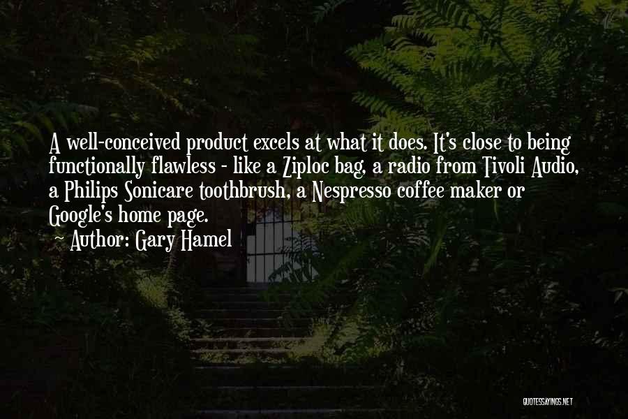 Gary Hamel Quotes: A Well-conceived Product Excels At What It Does. It's Close To Being Functionally Flawless - Like A Ziploc Bag, A