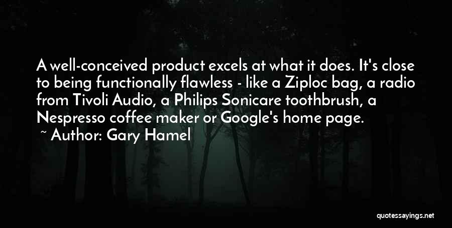 Gary Hamel Quotes: A Well-conceived Product Excels At What It Does. It's Close To Being Functionally Flawless - Like A Ziploc Bag, A