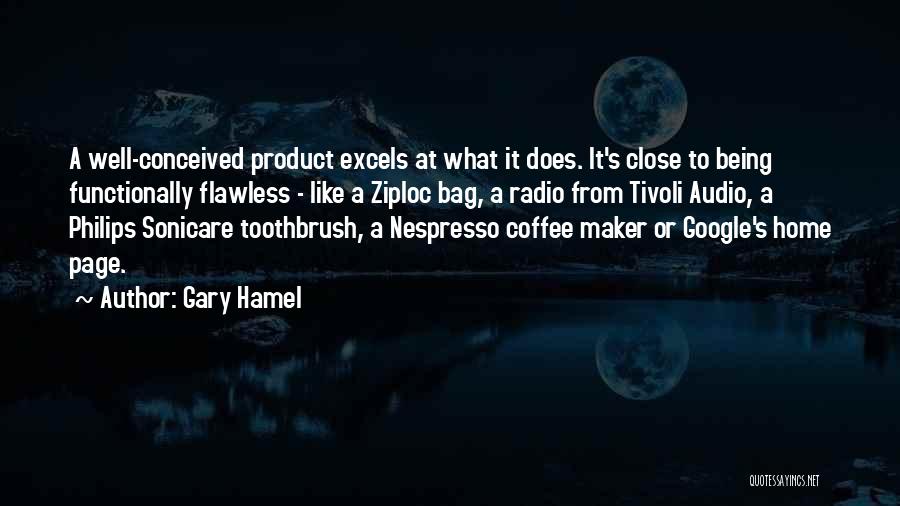 Gary Hamel Quotes: A Well-conceived Product Excels At What It Does. It's Close To Being Functionally Flawless - Like A Ziploc Bag, A