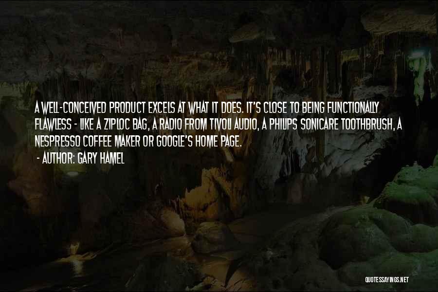 Gary Hamel Quotes: A Well-conceived Product Excels At What It Does. It's Close To Being Functionally Flawless - Like A Ziploc Bag, A