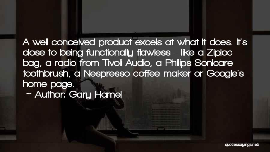 Gary Hamel Quotes: A Well-conceived Product Excels At What It Does. It's Close To Being Functionally Flawless - Like A Ziploc Bag, A