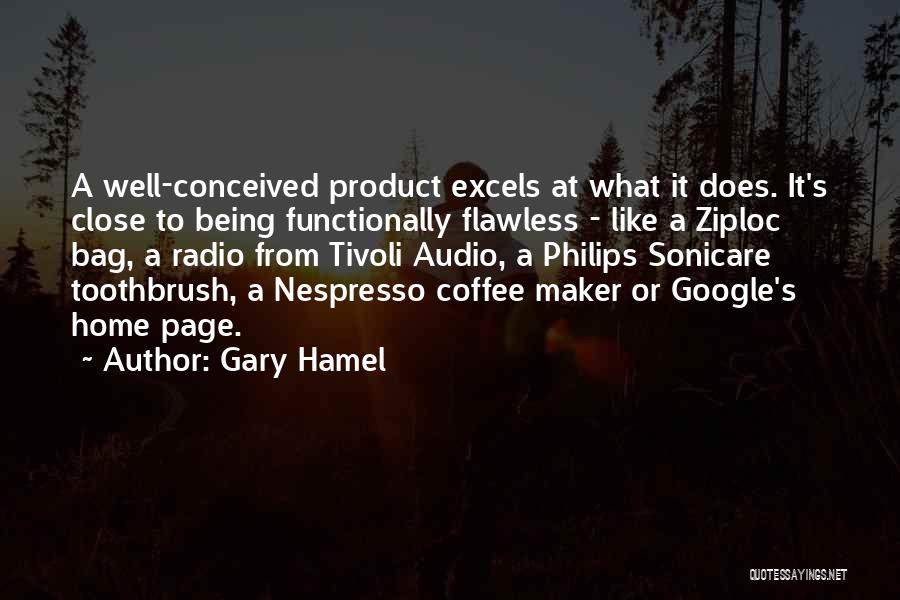 Gary Hamel Quotes: A Well-conceived Product Excels At What It Does. It's Close To Being Functionally Flawless - Like A Ziploc Bag, A