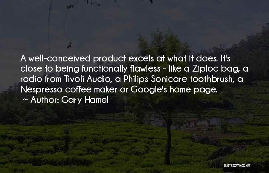 Gary Hamel Quotes: A Well-conceived Product Excels At What It Does. It's Close To Being Functionally Flawless - Like A Ziploc Bag, A