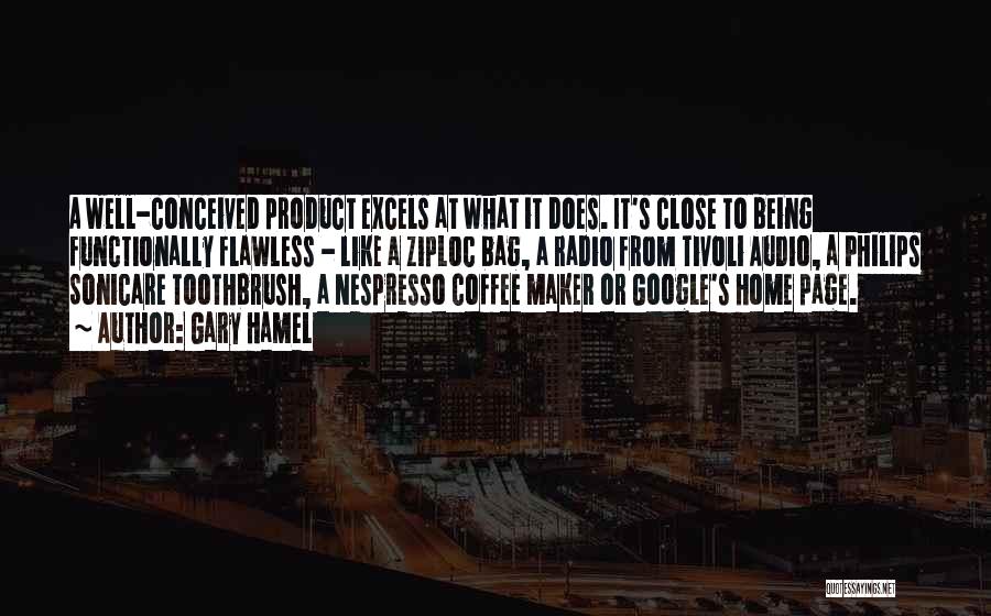 Gary Hamel Quotes: A Well-conceived Product Excels At What It Does. It's Close To Being Functionally Flawless - Like A Ziploc Bag, A