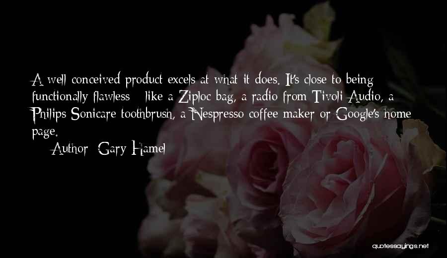 Gary Hamel Quotes: A Well-conceived Product Excels At What It Does. It's Close To Being Functionally Flawless - Like A Ziploc Bag, A