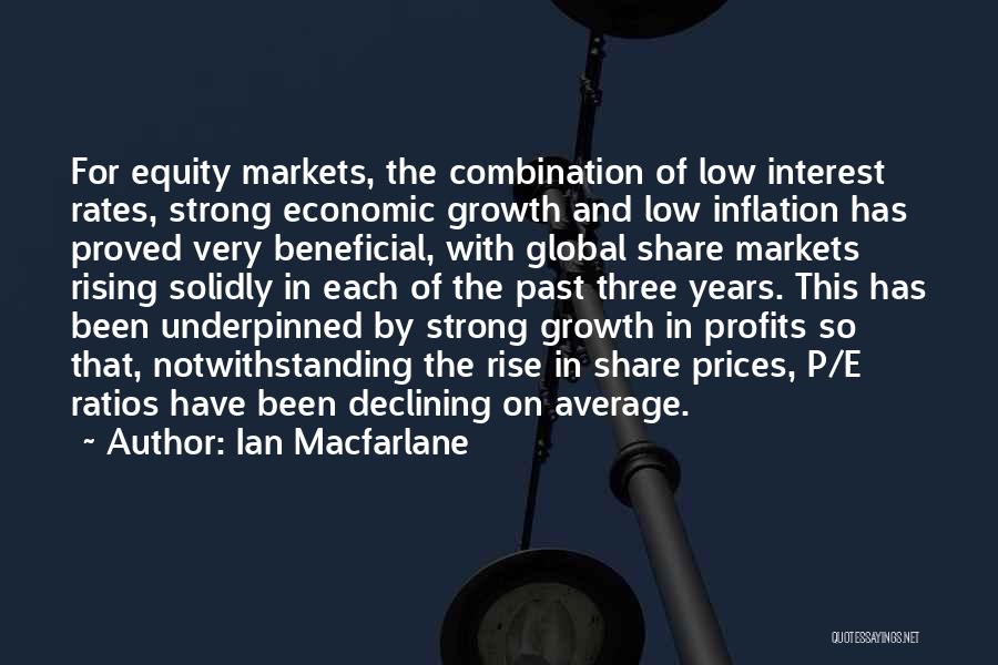 Ian Macfarlane Quotes: For Equity Markets, The Combination Of Low Interest Rates, Strong Economic Growth And Low Inflation Has Proved Very Beneficial, With