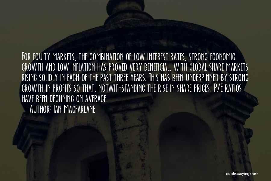 Ian Macfarlane Quotes: For Equity Markets, The Combination Of Low Interest Rates, Strong Economic Growth And Low Inflation Has Proved Very Beneficial, With