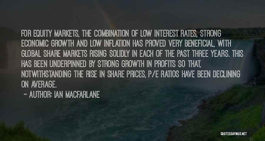 Ian Macfarlane Quotes: For Equity Markets, The Combination Of Low Interest Rates, Strong Economic Growth And Low Inflation Has Proved Very Beneficial, With