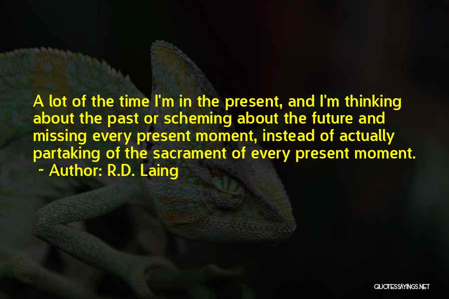 R.D. Laing Quotes: A Lot Of The Time I'm In The Present, And I'm Thinking About The Past Or Scheming About The Future