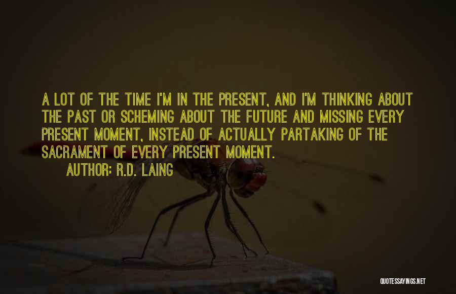 R.D. Laing Quotes: A Lot Of The Time I'm In The Present, And I'm Thinking About The Past Or Scheming About The Future