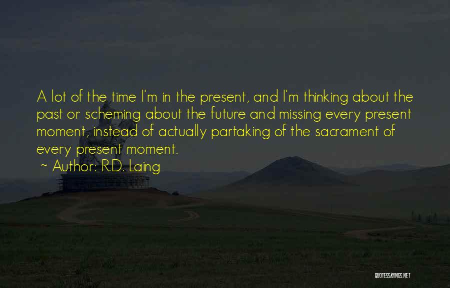 R.D. Laing Quotes: A Lot Of The Time I'm In The Present, And I'm Thinking About The Past Or Scheming About The Future