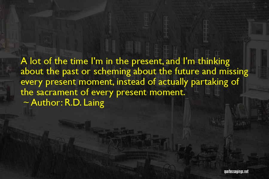 R.D. Laing Quotes: A Lot Of The Time I'm In The Present, And I'm Thinking About The Past Or Scheming About The Future