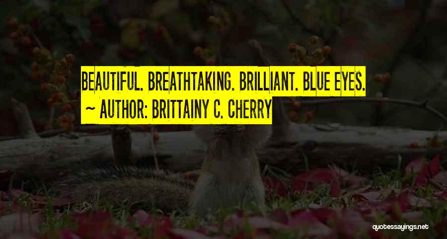 Brittainy C. Cherry Quotes: Beautiful. Breathtaking. Brilliant. Blue Eyes.