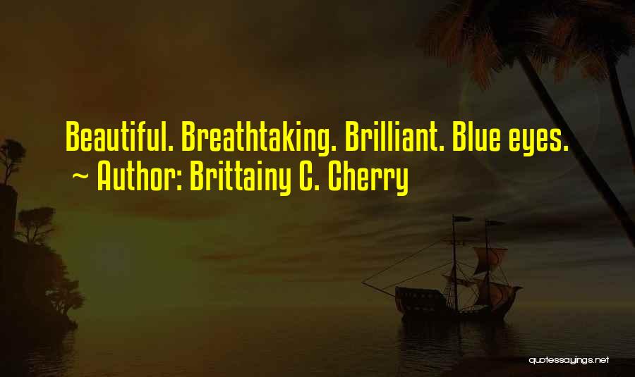 Brittainy C. Cherry Quotes: Beautiful. Breathtaking. Brilliant. Blue Eyes.