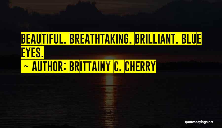 Brittainy C. Cherry Quotes: Beautiful. Breathtaking. Brilliant. Blue Eyes.