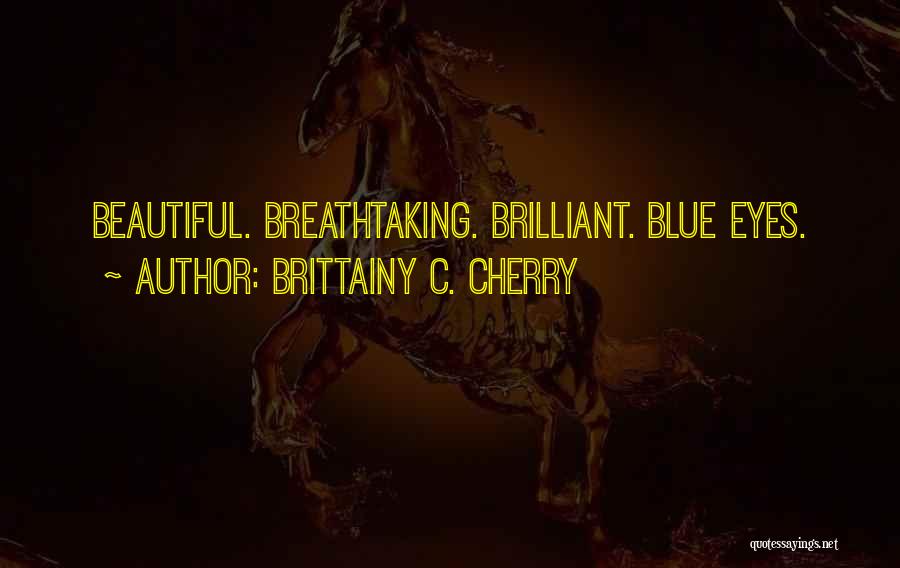 Brittainy C. Cherry Quotes: Beautiful. Breathtaking. Brilliant. Blue Eyes.