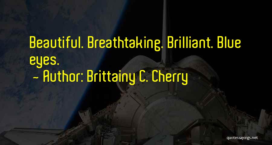 Brittainy C. Cherry Quotes: Beautiful. Breathtaking. Brilliant. Blue Eyes.