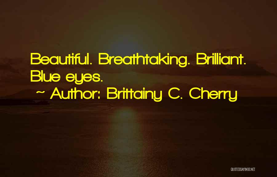 Brittainy C. Cherry Quotes: Beautiful. Breathtaking. Brilliant. Blue Eyes.