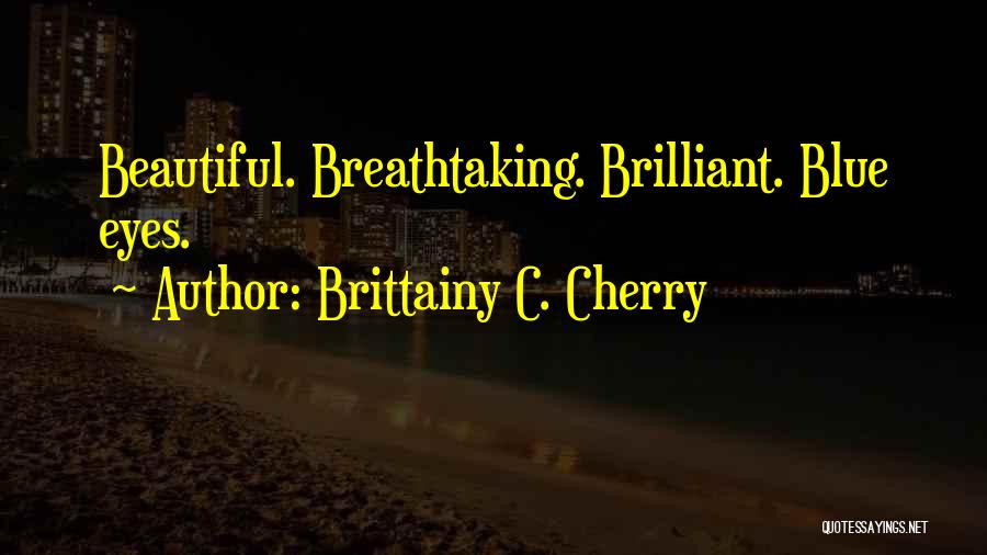 Brittainy C. Cherry Quotes: Beautiful. Breathtaking. Brilliant. Blue Eyes.