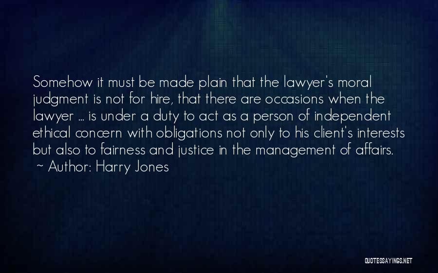 Harry Jones Quotes: Somehow It Must Be Made Plain That The Lawyer's Moral Judgment Is Not For Hire, That There Are Occasions When