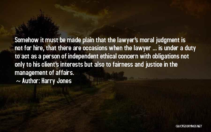 Harry Jones Quotes: Somehow It Must Be Made Plain That The Lawyer's Moral Judgment Is Not For Hire, That There Are Occasions When