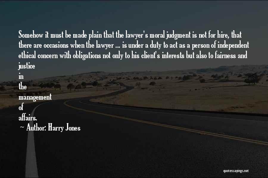 Harry Jones Quotes: Somehow It Must Be Made Plain That The Lawyer's Moral Judgment Is Not For Hire, That There Are Occasions When