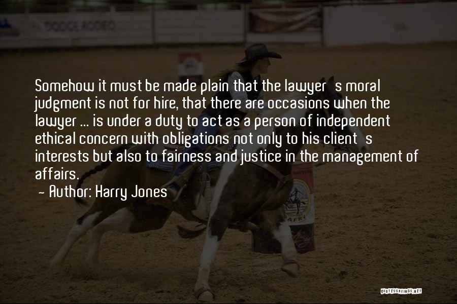 Harry Jones Quotes: Somehow It Must Be Made Plain That The Lawyer's Moral Judgment Is Not For Hire, That There Are Occasions When