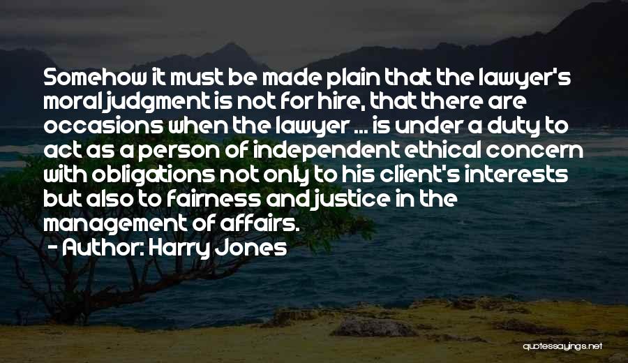 Harry Jones Quotes: Somehow It Must Be Made Plain That The Lawyer's Moral Judgment Is Not For Hire, That There Are Occasions When