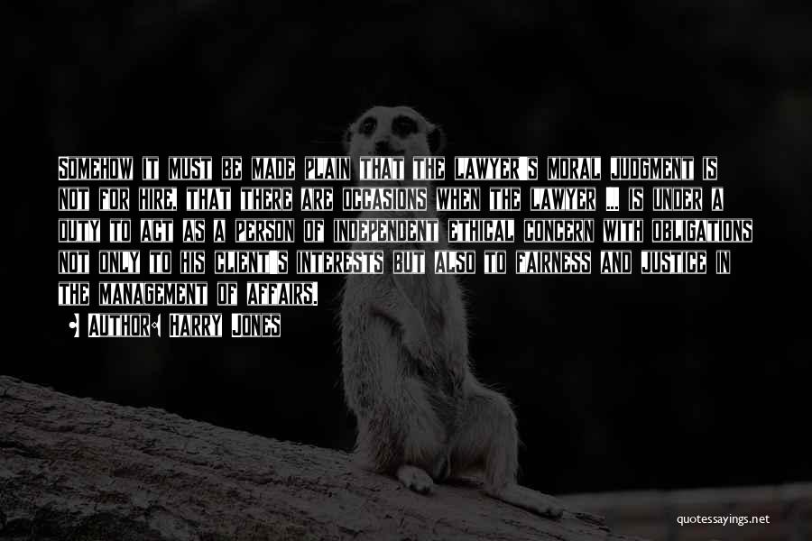 Harry Jones Quotes: Somehow It Must Be Made Plain That The Lawyer's Moral Judgment Is Not For Hire, That There Are Occasions When