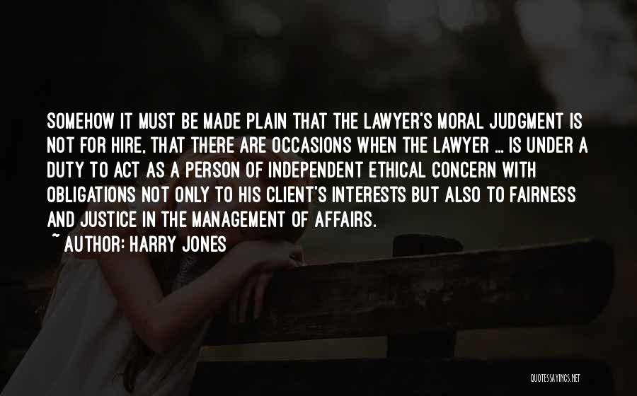 Harry Jones Quotes: Somehow It Must Be Made Plain That The Lawyer's Moral Judgment Is Not For Hire, That There Are Occasions When