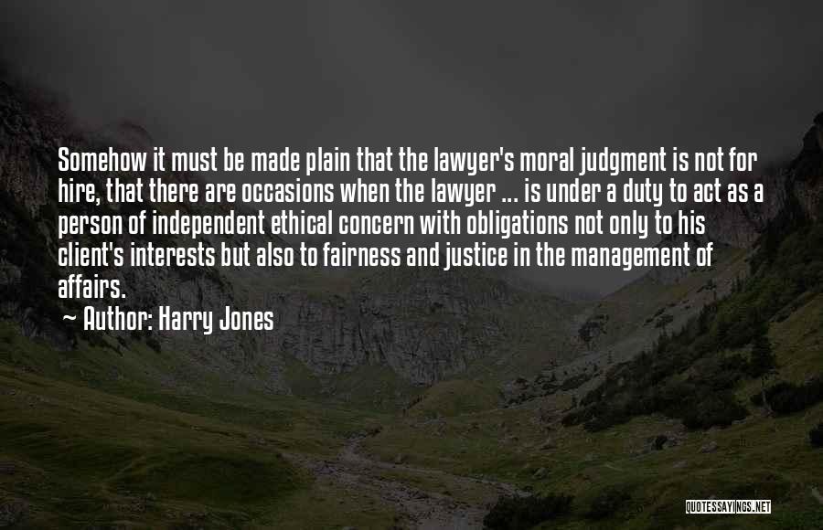 Harry Jones Quotes: Somehow It Must Be Made Plain That The Lawyer's Moral Judgment Is Not For Hire, That There Are Occasions When