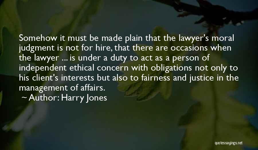 Harry Jones Quotes: Somehow It Must Be Made Plain That The Lawyer's Moral Judgment Is Not For Hire, That There Are Occasions When