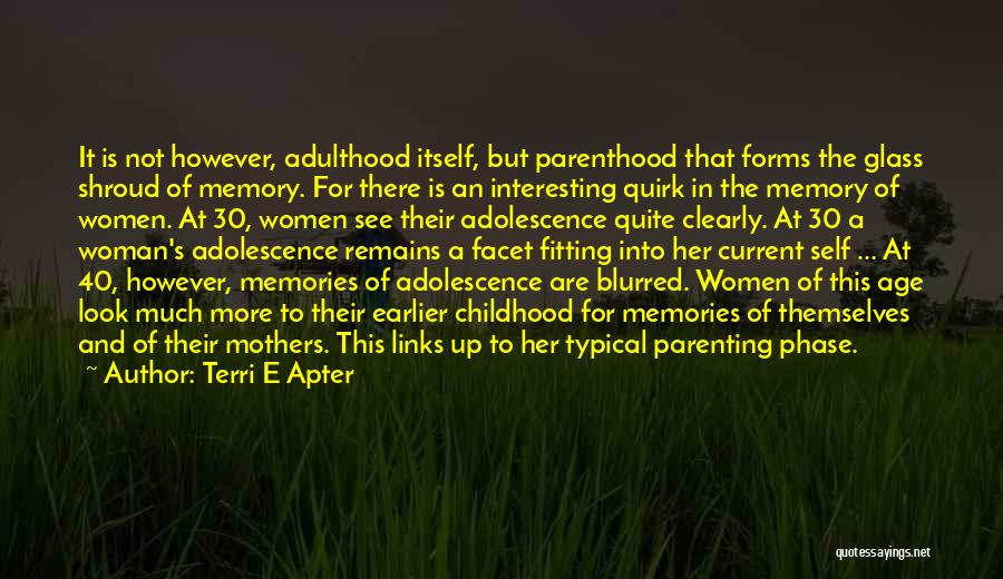 Terri E Apter Quotes: It Is Not However, Adulthood Itself, But Parenthood That Forms The Glass Shroud Of Memory. For There Is An Interesting