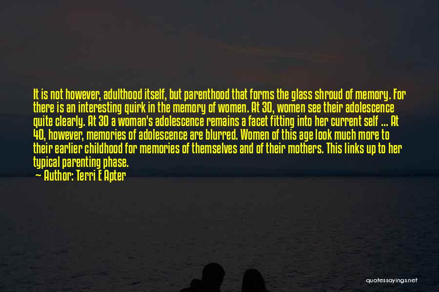 Terri E Apter Quotes: It Is Not However, Adulthood Itself, But Parenthood That Forms The Glass Shroud Of Memory. For There Is An Interesting