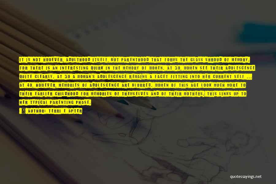 Terri E Apter Quotes: It Is Not However, Adulthood Itself, But Parenthood That Forms The Glass Shroud Of Memory. For There Is An Interesting