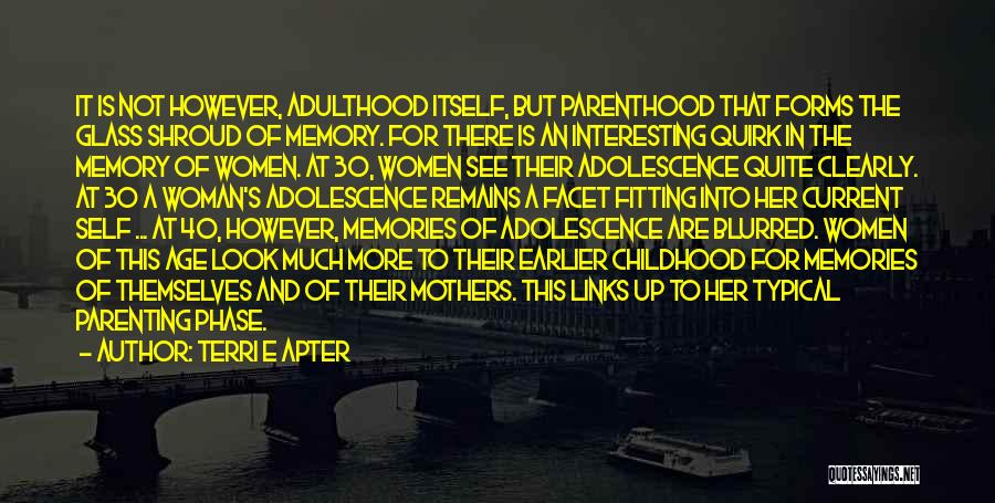 Terri E Apter Quotes: It Is Not However, Adulthood Itself, But Parenthood That Forms The Glass Shroud Of Memory. For There Is An Interesting