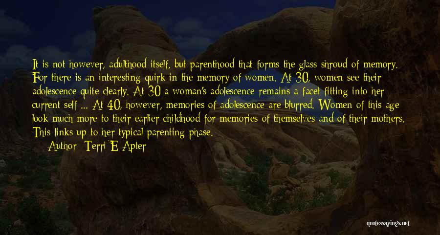 Terri E Apter Quotes: It Is Not However, Adulthood Itself, But Parenthood That Forms The Glass Shroud Of Memory. For There Is An Interesting